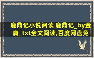 鹿鼎记小说阅读 鹿鼎记_by金庸_txt全文阅读,百度网盘免费下载